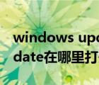 windows update 怎么打開（windows update在哪里打開）
