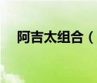 阿吉太組合（說一說阿吉太組合的簡介）