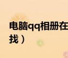 電腦qq相冊(cè)在哪里找到（電腦qq相冊(cè)在哪里找）