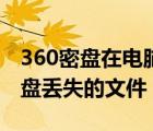 360密盤在電腦里找不到了（如何恢復360密盤丟失的文件）