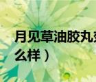 月見草油膠丸效果怎么樣?（月見草油膠丸怎么樣）