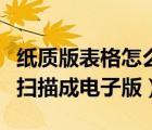 紙質(zhì)版表格怎么轉(zhuǎn)換成電子版表格（紙質(zhì)表格掃描成電子版）