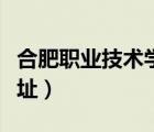 合肥職業(yè)技術(shù)學(xué)院官網(wǎng)（合肥職業(yè)技術(shù)學(xué)院地址）