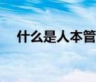 什么是人本管理原理（什么是人本管理）