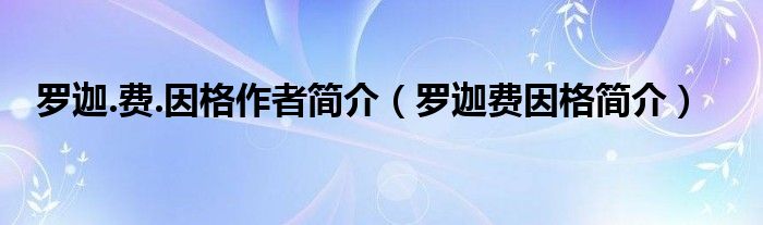羅迦.費(fèi).因格作者簡(jiǎn)介（羅迦費(fèi)因格簡(jiǎn)介）