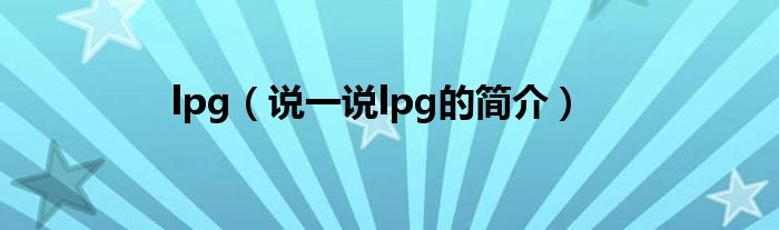 lpg（說一說lpg的簡介）