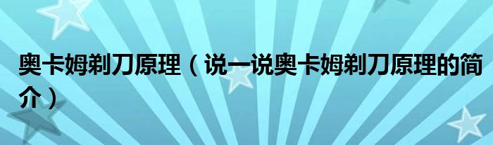 奧卡姆剃刀原理（說(shuō)一說(shuō)奧卡姆剃刀原理的簡(jiǎn)介）