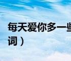 每天愛(ài)你多一些歌詞國(guó)語(yǔ)（每天愛(ài)你多一些歌詞）