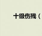 十級傷殘（說一說十級傷殘的簡介）