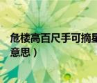 危樓高百尺手可摘星辰的意思是（危樓高百尺手可摘星辰的意思）