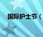 國際護(hù)士節(jié)（說一說國際護(hù)士節(jié)的簡介）