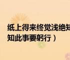 紙上得來終覺淺絕知此事要躬行的意思（紙上得來終覺淺絕知此事要躬行）