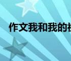 作文我和我的祖國（我愛祖國作文300字）