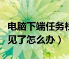 電腦下端任務(wù)欄不見(jiàn)了（電腦下方的任務(wù)欄不見(jiàn)了怎么辦）