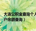 大連公積金查詢個人賬戶查詢官網(wǎng)（大連公積金查詢個人賬戶余額查詢）