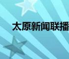 太原新聞聯(lián)播在線觀看（太原新聞聯(lián)播）