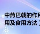 中藥巴戟的作用是什么（中藥巴戟的功效與作用及食用方法）