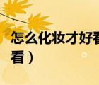 怎么化妝才好看自然服帖（怎么化妝自然又好看）