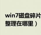 win7磁盤碎片整理程序功能（win7磁盤碎片整理在哪里）