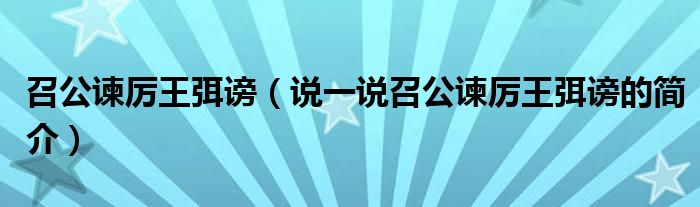 召公諫厲王弭謗（說(shuō)一說(shuō)召公諫厲王弭謗的簡(jiǎn)介）