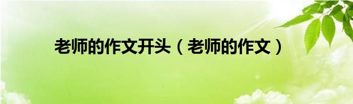 老師的作文開頭（老師的作文）