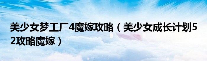 美少女夢工廠4魔嫁攻略（美少女成長計劃5 2攻略魔嫁）