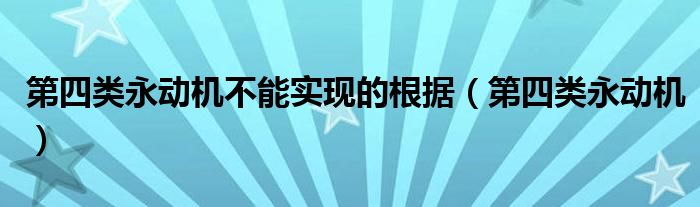 第四類永動(dòng)機(jī)不能實(shí)現(xiàn)的根據(jù)（第四類永動(dòng)機(jī)）