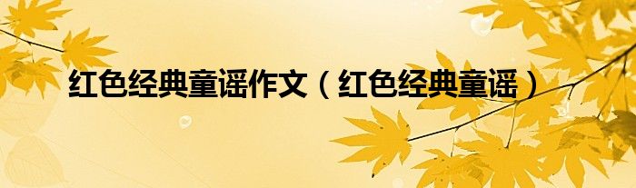 紅色經典童謠作文（紅色經典童謠）
