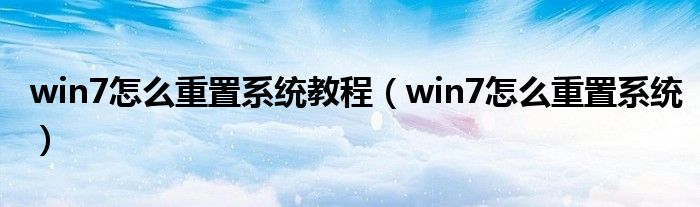 win7怎么重置系統(tǒng)教程（win7怎么重置系統(tǒng)）
