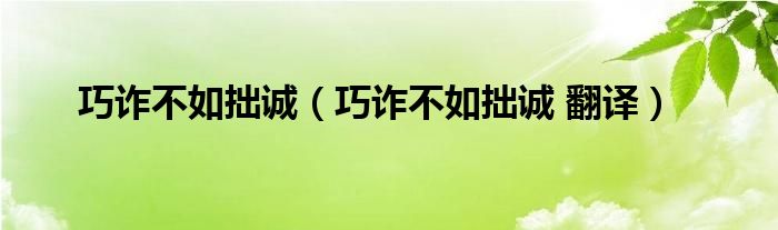 巧詐不如拙誠（巧詐不如拙誠 翻譯）