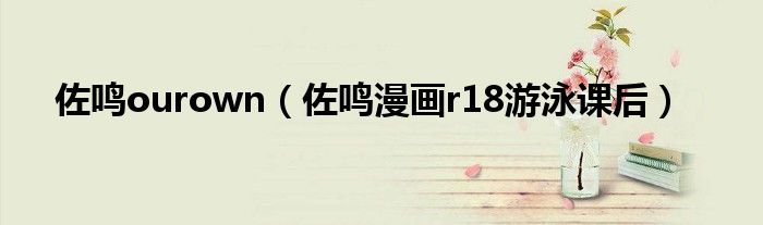 佐鳴ourown（佐鳴漫畫r18游泳課后）