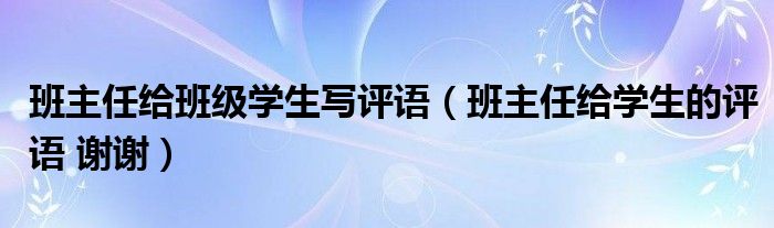 班主任給班級學(xué)生寫評語（班主任給學(xué)生的評語 謝謝）