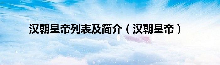 漢朝皇帝列表及簡介（漢朝皇帝）