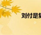 劉付是復(fù)姓嗎（劉付是復(fù)姓）