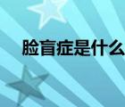 臉盲癥是什么癥狀（臉盲癥是怎么回事）
