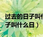 過(guò)去的日子叫什么日?給時(shí)間命名?（過(guò)去的日子叫什么日）