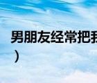 男朋友經(jīng)常把我抱起來（男友把我抱到浴室里）