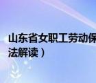 山東省女職工勞動保護辦法2021（山東省女職工勞動保護辦法解讀）