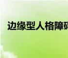 邊緣型人格障礙的表現(xiàn)（邊緣型人格障礙）