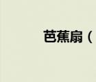 芭蕉扇（說一說芭蕉扇的簡介）