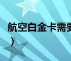 航空白金卡需要多少錢（白金項(xiàng)鏈一般多少錢）