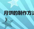 月餅的制作方法不用烤箱的（月餅的制作方法）