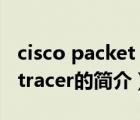 cisco packet tracer（說一說cisco packet tracer的簡介）