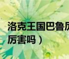 洛克王國(guó)巴魯厲害嗎值得練嗎（洛克王國(guó)巴魯厲害嗎）