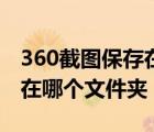 360截圖保存在哪個(gè)文件夾里（360截圖保存在哪個(gè)文件夾）