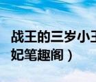 戰(zhàn)王的三歲小王妃的小說聽（戰(zhàn)王的三歲小王妃筆趣閣）