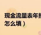 現(xiàn)金流量表年報怎么填圖解（現(xiàn)金流量表年報怎么填）