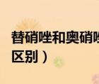 替硝唑和奧硝唑的區(qū)別是（替硝唑和奧硝唑的區(qū)別）