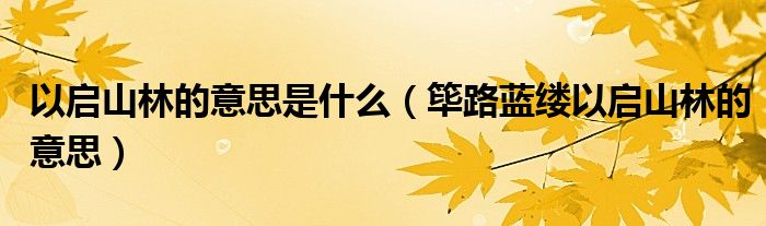 以啟山林的意思是什么（篳路藍縷以啟山林的意思）