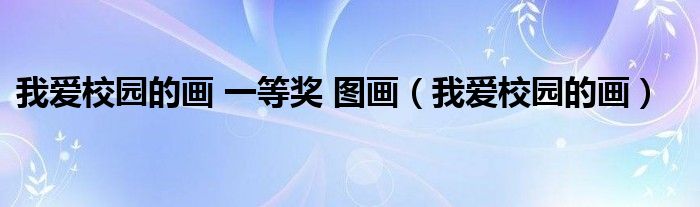 我愛校園的畫 一等獎 圖畫（我愛校園的畫）